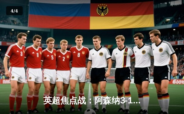 英超焦点战：阿森纳3-1逆转曼联，萨卡传射建功领跑射手榜 - 4