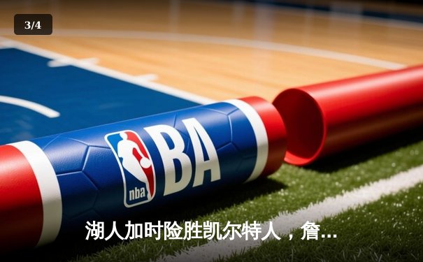 湖人加时险胜凯尔特人，詹姆斯40分三双率队终结绿军主场连胜 - 3