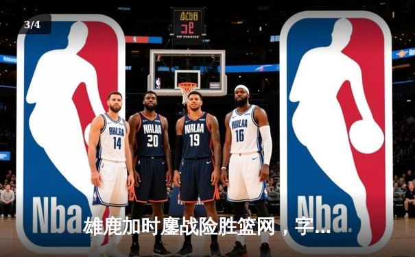 雄鹿加时鏖战险胜篮网，字母哥44分主宰关键时刻 - 3