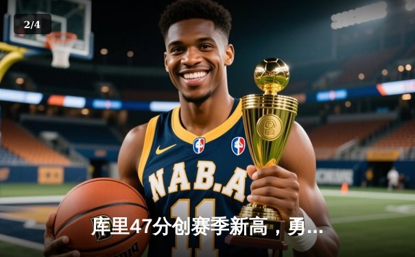 库里47分创赛季新高，勇士加时险胜国王迎四连胜 - 2